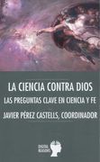 La Ciencia Contra Dios: Las Preguntas Clave en Ciencia y fe (in Spanish)