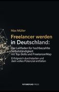 Freelancer werden in Deutschland: Der Leitfaden für hochbezahlte Selbstständigkeit mit Top-Skills und Freelancermap: Erfolgreich durchstarten und dein (en Alemán)