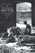 Theorizing Myth: Narrative, Ideology, and Scholarship 