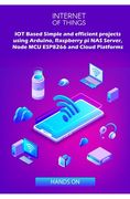 IOT Based Simple and efficient projects using Arduino, Raspberry pi NAS Server, Node MCU ESP8266 and Cloud Platforms: IOT Major role of future key tec (en Inglés)