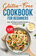 Gluten-Free Cookbook for Beginners - Over 100 Easy & Healthy Recipes to Go Gluten-Free with 14 Day Meal Plan (en Inglés)