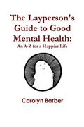 The Layperson's Guide to Good Mental Health: An A-Z for a Happier Life