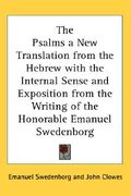 the psalms a new translation from the hebrew with the internal sense and exposition from the writing of the honorable emanuel swedenborg