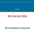 Wir Sind die Mitte: Über die Mittelschicht in Deutschland (en Alemán)