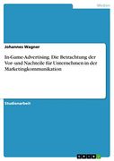 In-Game-Advertising. Die Betrachtung der Vor- und Nachteile für Unternehmen in der Marketingkommunikation (in German)