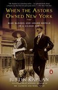 When the Astors Owned new York: Blue Bloods and Grand Hotels in a Gilded age 