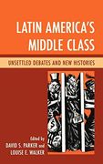 Latin America's Middle Class: Unsettled Debates and new Histories (en Inglés)