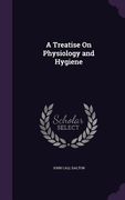 A Treatise On Physiology and Hygiene (en Inglés)