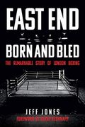 East end Born and Bled: The Remarkable Story of London Boxing (en Inglés)