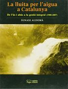 La Lluita per L'aigua a Catalunya. De L'us a la Gestio Integral (1900-2007) (en Catalán)