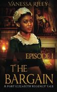 The Bargain: Episode I: Volume 1 (A Port Elizabeth Regency Tale)