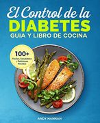 El Control de la Diabetes Guía y Libro de Cocina: Fáciles, Saludables y Deliciosas Recetas Para Diabéticos. (in Spanish)