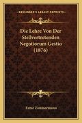 Die Lehre Von Der Stellvertretenden Negotiorum Gestio (1876) (en Alemán)