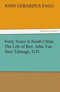 forty years in south china the life of rev. john van nest talmage, d.d.