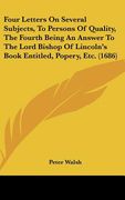 four letters on several subjects, to persons of quality, the fourth being an answer to the lord bishop of lincoln's book entitled, popery, etc. (1686) (en Inglés)