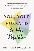 You, Your Husband, and His Mother: Create a Healthy Relationship with Your Mother-in-Law--and Your Spouse--in Five Simple Steps (en Inglés)
