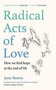 Radical Acts of Love: Conversations From the Heart of Dying 