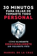 30 Minutos Para Dejar de Tomarte Todo Personal: Cómo Blindarte Emocionalmente Sin Volverte Frío (in Spanish)