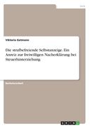 Die strafbefreiende Selbstanzeige. Ein Anreiz zur freiwilligen Nacherklärung bei Steuerhinterziehung (en Alemán)