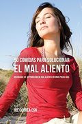 50 Comidas Para Solucionar El Mal Aliento: Deshagase de Su Problema de Mal Aliento En Unos Pocos Dias (Spanish Edition)