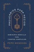 Proverbios Para Necios: Sabiduría Sencilla Para Tiempos Complejos
