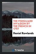 The Fishguard Invasion by the French in 1797 (en Inglés)