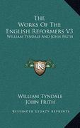 the works of the english reformers v3: william tyndale and john frith (en Inglés)
