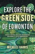 Explore the Green Side of Edmonton: A Guide to Natural Areas and Environmental Sustainability in the Edmonton Area (en Inglés)