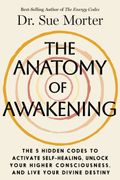 The Anatomy of Awakening: The 5 Hidden Codes to Activate Self-Healing, Unlock Your Higher Consciousness, and Live Your Divine Destiny (en Inglés)