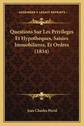 Questions Sur Les Privileges Et Hypotheques, Saisies Immobilieres, Et Ordres (1834) (en Francés)