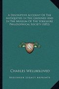 a descriptive account of the antiquities in the grounds and in the museum of the yorkshire philosophical society (1852) (en Inglés)