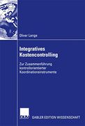 Integratives Kostencontrolling: Zur Zusammenführung Kontrollorientierter Koordinationsinstrumente (en Alemán)