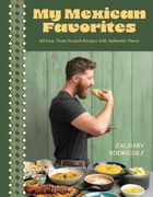My Mexican Favorites: 60+ Easy, From-Scratch Recipes with Authentic Flavor