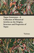 topaz gemstones - a collection of historical articles on the origins, structure and properties of topaz