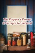 The Prepper's Pantry: 97 Recipes for Survival (en Inglés)