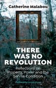 There Was No Revolution. Reflections on Property, Power and the Servile Condition (en Inglés)