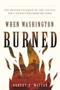 When Washington Burned: The British Invasion of the Capital and a Nation's Rise from the Ashes (en Inglés)
