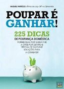 Poupar é Ganhar! 225 Dicas de Poupança Doméstica Fornecidas por Quem Vive a Crise por Dentro e Precisa de Inventar Soluções Para a Combater (en Portugués)