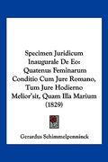 Specimen Juridicum Inaugurale De Eo: Quatenus Feminarum Conditio Cum Jure Romano, Tum Jure Hodierno Melior'sit, Quam Illa Marium (1829) (en Latin)