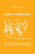 Active Arithmetic! Movement and Mathematics Teaching in the Lower Grades of a Waldorf School (en Anglais)