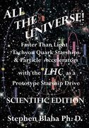 all the universe! faster than light tachyon quark starships & particle accelerators with the lhc as a prototype starship drive scientific edition (en Inglés)