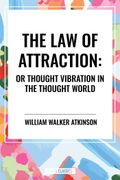 The Law of Attraction: Or Thought Vibration in the Thought World (en Inglés)