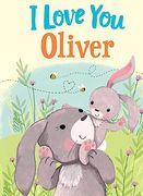 I Love you Oliver: A Personalized Book About Love for a Child (Gifts for Babies and Toddlers, Gifts for Birthdays)