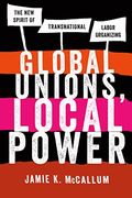 Global Unions, Local Power: The new Spirit of Transnational Labor Organizing (en Inglés)