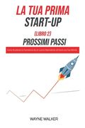 La Tua Prima Start-Up (Libro 2) Prossimi Passi (en Italiano)