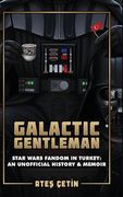 Galactic Gentleman: Star Wars Fandom in Turkey: An Unofficial History & Memoir (en Inglés)
