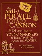 The Anti-Pirate Potato Cannon: And 101 Other Things for Young Mariners to Build, Try, and do on the Water 