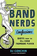 Band Nerds Confessions: Quotes From the 13Th Chair Trombone Player (en Inglés)