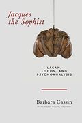 Jacques the Sophist: Lacan, Logos, and Psychoanalysis (en Inglés)