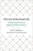 The Art of the Good Life: 52 Surprising Shortcuts to Happiness, Wealth, and Success (en Inglés)